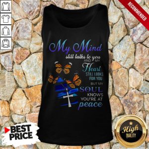 My Mind Still Talks To You And My Heart Still Looks For You But My Soul Knows Youre At Peace Shirt 5