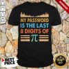 My Password Is The Last 8 Digits Of Pi Shirt