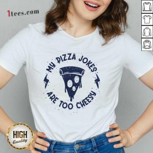 My Pizza Jokes Are Too Cheesy Shirt 5