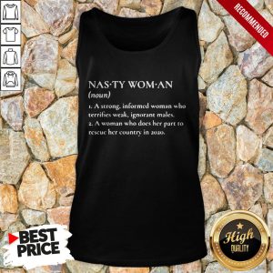 Nasty Woman A Strong Informed Woman Who Terrifies Weak Ignorant Makes Shirt 3