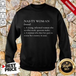 Nasty Woman A Strong Informed Woman Who Terrifies Weak Ignorant Makes Shirt 4