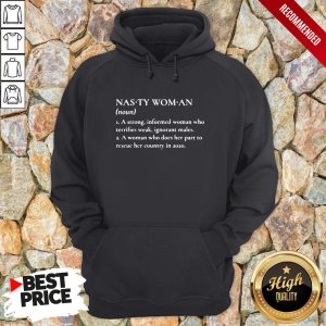 Nasty Woman A Strong Informed Woman Who Terrifies Weak Ignorant Makes Shirt 5