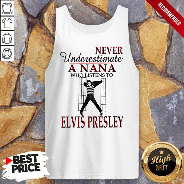 Never Underestimate A Nana Who Listens To Elvis Presley Shirt