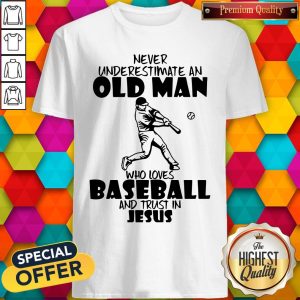 Never Underestimate An Old Man Who Loves Baseball And Trust In Jesus Shirt