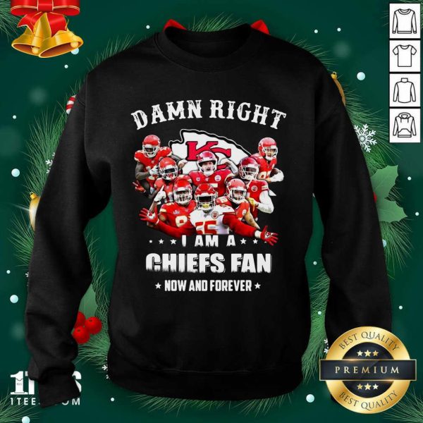 New Damn Right I Am A Kansas City Chiefs Fan Now And Forever Shirt