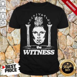 Nice Cultivating The Witness Shirt 1