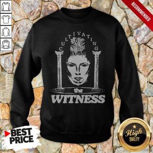 Nice Cultivating The Witness Shirt 5