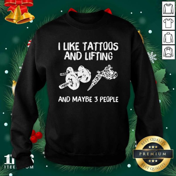 Nice I Like Tattoos And Lifting And Maybe 3 People Shirt