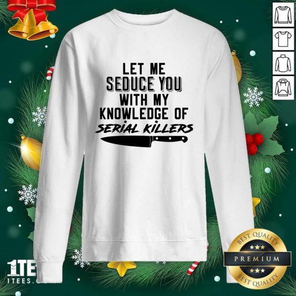 Nice Let Me Seduce You With My Knowledge Of Serial Killers Shirt