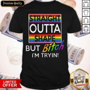 Nice Straight Outta Shape But Bitch I’m Tryin Shirt