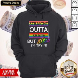 Nice Straight Outta Shape But Bitch Im Tryin Shirt 3