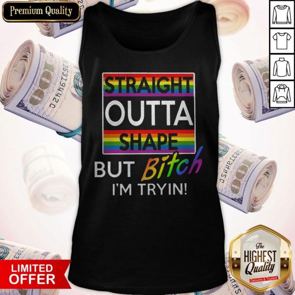 Nice Straight Outta Shape But Bitch I’m Tryin Shirt