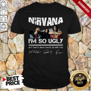 Nirvana I'm So Ugly But That's Okay Cause So Are You Signature Shirt 1