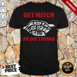 Official Get Mitch Or Die Trying T Shirt 1