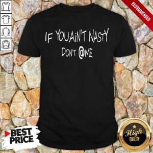 Official If You Ain't Nasty Don't @ Me Shirt 1