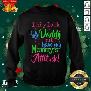 Premium I May Look Like My Daddy But I Have My Mommy’s Attitude Shirt