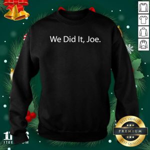 Premium We Did It Joe Joe Biden 2020 Election Winner Shirt