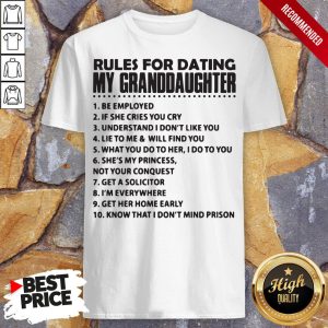 Rules For Dating My Granddaughter Be Employed Shirt