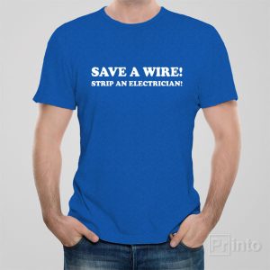 Save a wire, strip an electrician – T-shirt