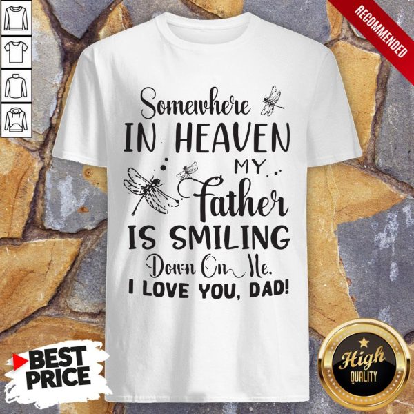 Somewhere In Heaven My Father Is Smiling Down On Me I Love You Dad Shirt