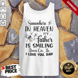 Somewhere In Heaven My Father Is Smiling Down On Me I Love You Dad Shirt 4