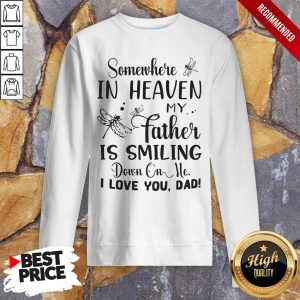 Somewhere In Heaven My Father Is Smiling Down On Me I Love You Dad Shirt 5