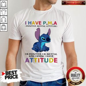 Stitch I Have PMA Positive Mental Attitude I’m Positive I’m Mental And I Know I Hate Attitude Shirt