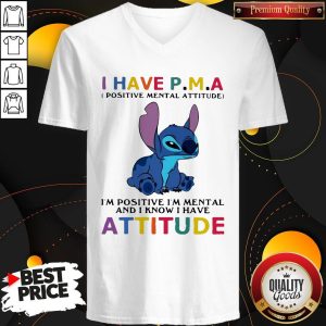 Stitch I Have PMA Positive Mental Attitude I’m Positive I’m Mental And I Know I Hate Attitude Shirt