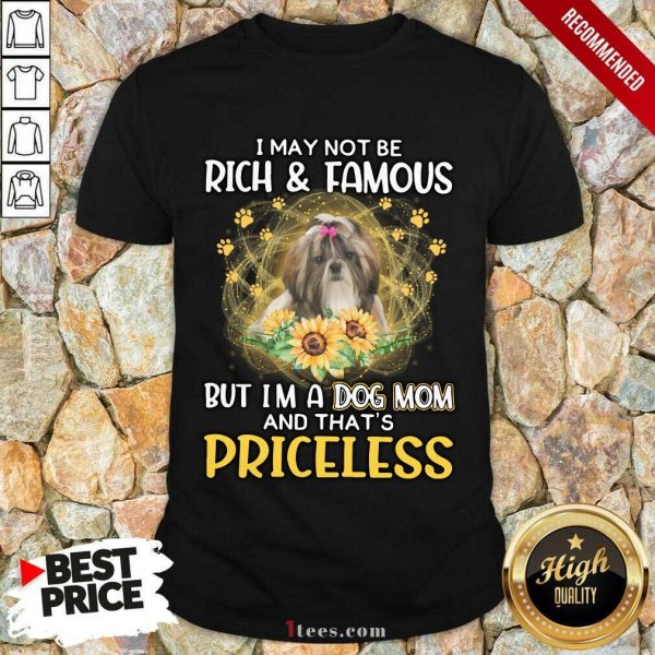 Surprised Shih Tzu I May Not Be Rich And Famous But Im A Dog Mom And Thats Priceless Shirt