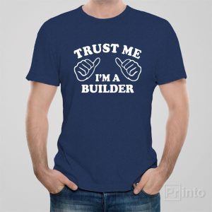 Trust me I am a builder T shirt 1
