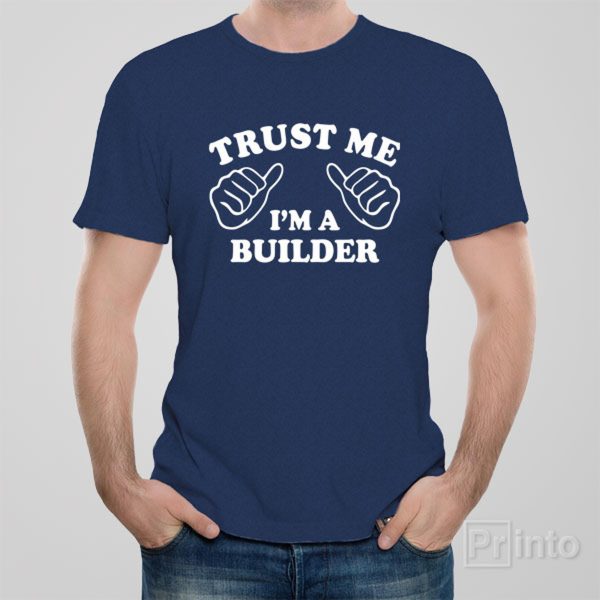 Trust me – I am a builder – T-shirt