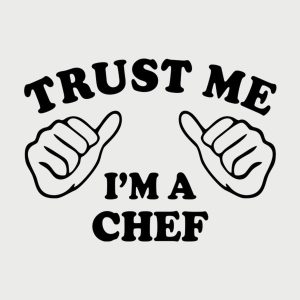 Trust me – I am a chef