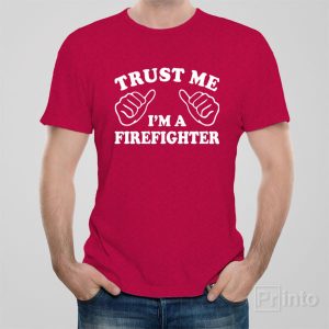 Trust me I am a firefighter T shirt 1