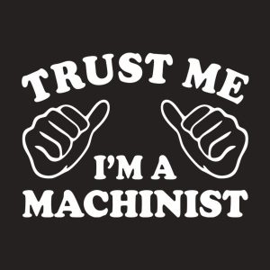 Trust me I am a machinist T shirt 2