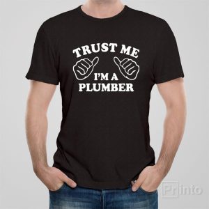 Trust me I am a plumber T shirt 1