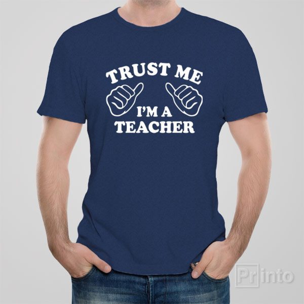 Trust me – I am a teacher – T-shirt