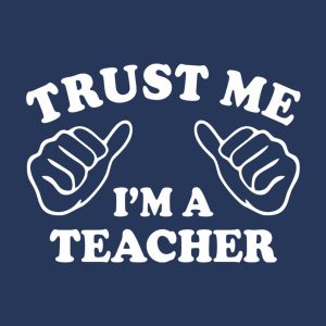 Trust me – I am a teacher – T-shirt