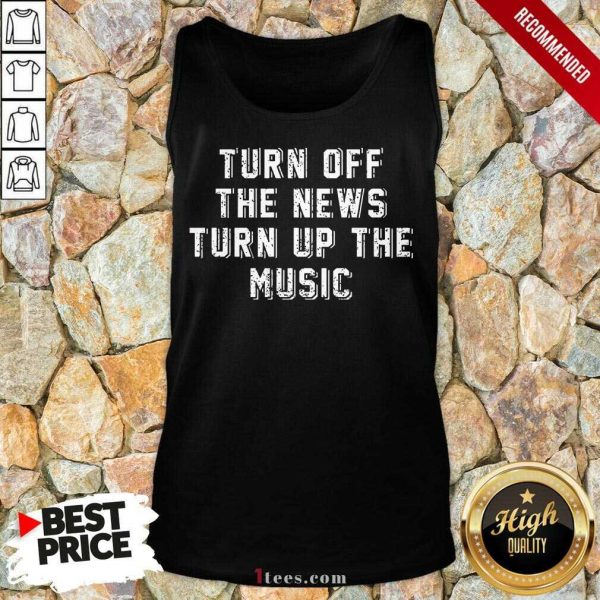 Turn Off The News Turn Up The Music Shirt