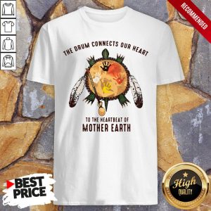 Turtle The Drum Connects Your Heart To The Heartbeat Of Mother Earth Shirt