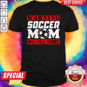 Warning Soccer Mom Will Yell Loudly Shirt 1