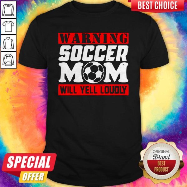 Warning Soccer Mom Will Yell Loudly Shirt