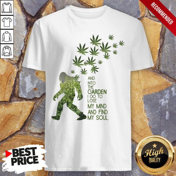 Weed Bigfoot And Into The Garden I Go To Lose My Mind And Find My Soul Shirt