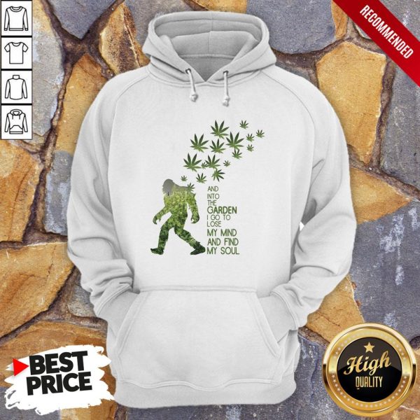 Weed Bigfoot And Into The Garden I Go To Lose My Mind And Find My Soul Shirt