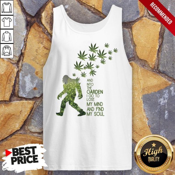 Weed Bigfoot And Into The Garden I Go To Lose My Mind And Find My Soul Shirt