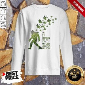 Weed Bigfoot And Into The Garden I Go To Lose My Mind And Find My Soul Shirt 5