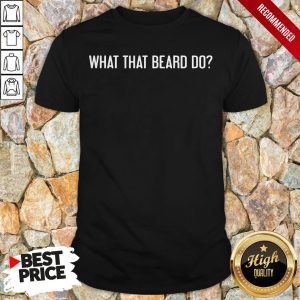 What The Beard Do Shirt