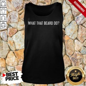 What The Beard Do Shirt 4