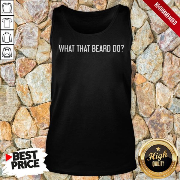 What The Beard Do Shirt