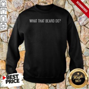 What The Beard Do Shirt 5