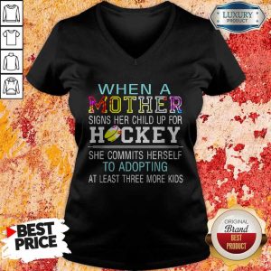 When A Mother Signs Her Child Up For Hockey She Commits Herself To Adopting At Least Three More Kids Shirt 2